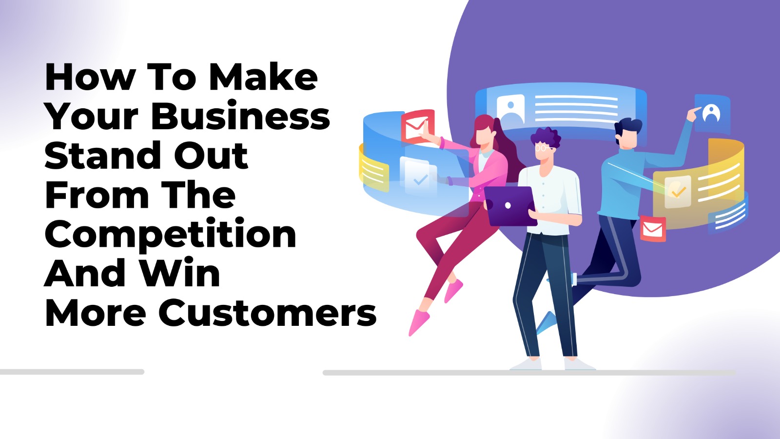 How To Make Your Business Stand Out From The Competition And Win More Customers