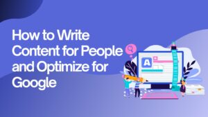 How to Write Content For People and Optimize for Google
