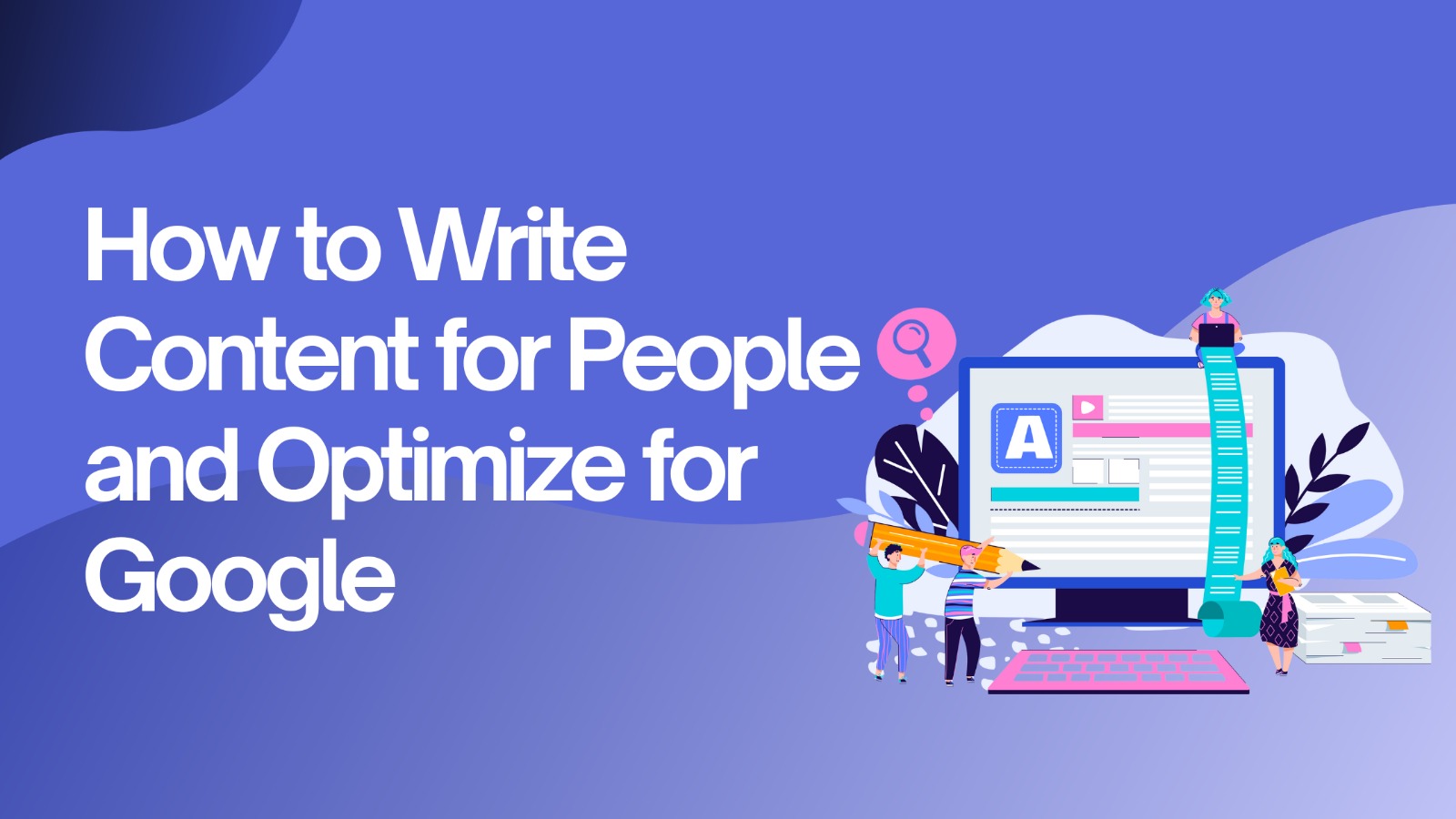 How to Write Content For People and Optimize for Google